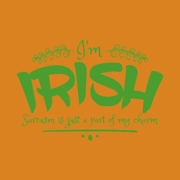 I'm Irish - Sarcasm is just a part of my charm by ReFashionParty