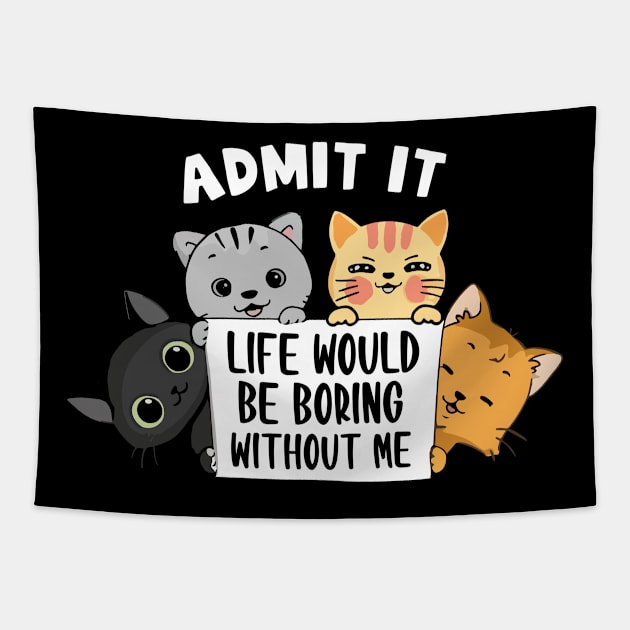 Cats admit it life would be boring without me Tapestry by mateobarkley67