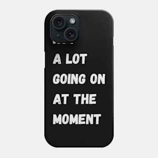 Not A Lot Going On At The Moment - Funny Quotes Phone Case