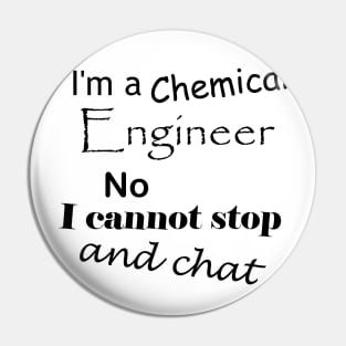 I'm a chemical engineer, no I cannot stop and chat Pin