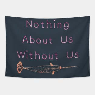 Nothing About Us Without Us Narwhal Tapestry