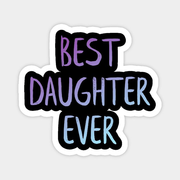 Best daughter ever Magnet by MiniGuardian