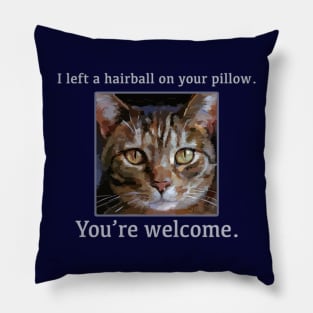 "I left a hairball on your pillow. You're welcome" Funny Cat - Cute Kitty Pillow