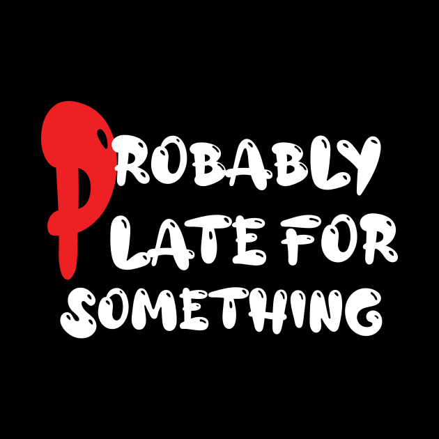 Probably Late For Something t-shirt by AmirDesigner