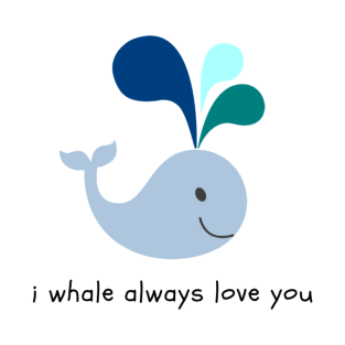 I Whale Always Love You T-Shirt