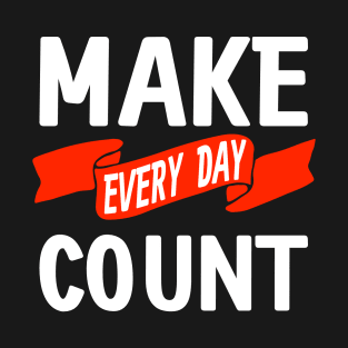 Make Every Day Count T-Shirt