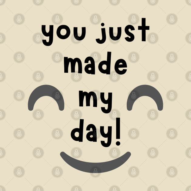 You Just Made My Day! You Made My Day TShirt TeePublic