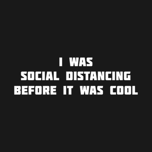 I was social distancing before it was cool T-Shirt