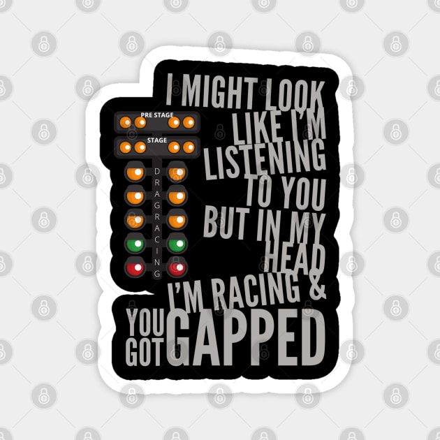 I Might Look Like I'm Listening To You But In My Head I'm Racing & You Got Gapped Magnet by Carantined Chao$