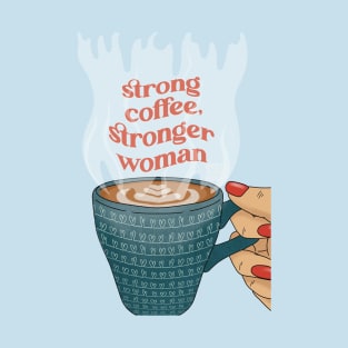 Strong coffee, stronger woman! T-Shirt