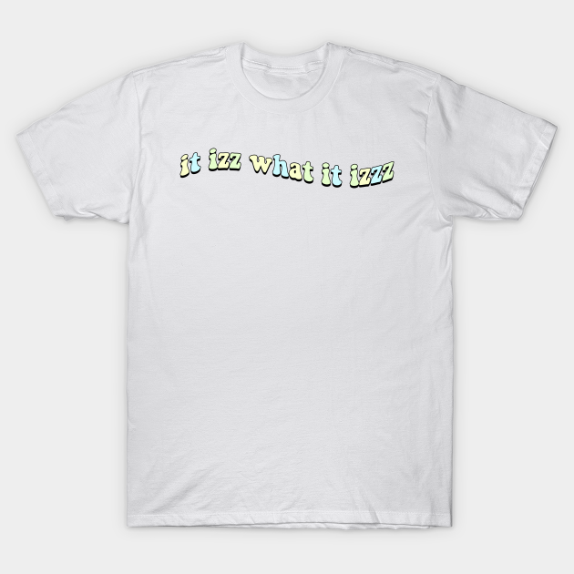 Discover it izz what it izzz - It Is What It Is - T-Shirt