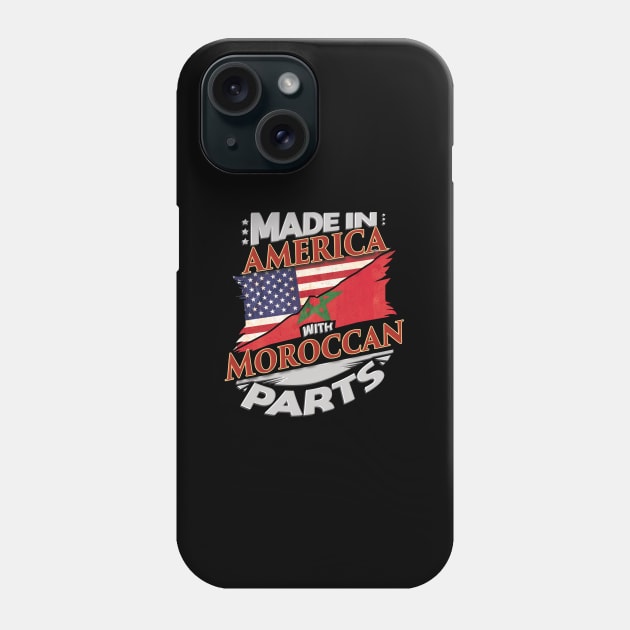 Made In America With Moroccan Parts - Gift for Moroccan From Morocco Phone Case by Country Flags