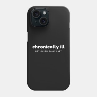 Chronically Ill, Not Chronically Lazy Phone Case