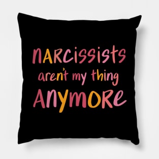 Narcissists aren't my thing anymore Pillow