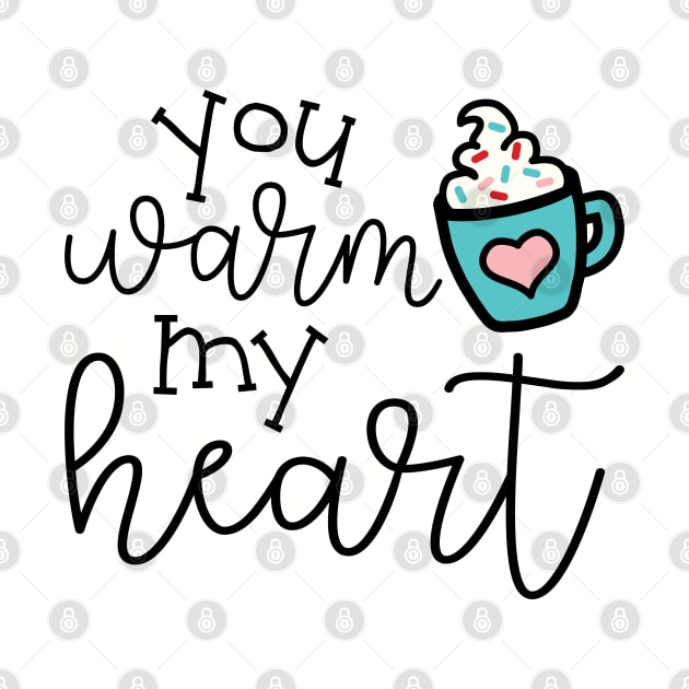 You Warm My Heart Hot Cocoa Valentines Day Cute by GlimmerDesigns