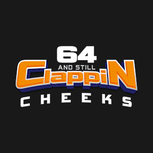 64 AND STILL CLAPPIN CHEEKS T-Shirt