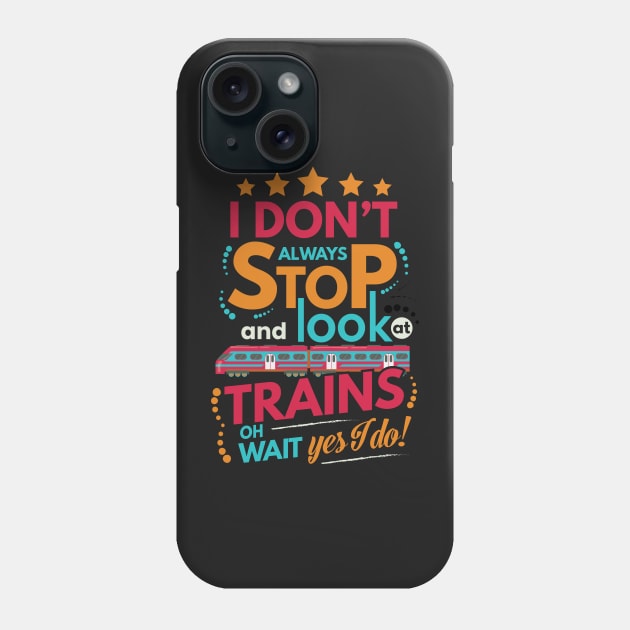 I Dont Always Stop and Look at Trains oh wait Yes I do Funny Phone Case by fur-niche