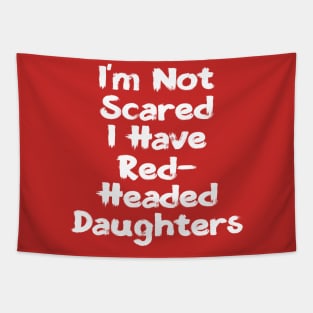 I'm Not Scared | I Have Red-Headed Daughters T-Shirt Tapestry