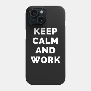 Keep Calm And Work - Black And White Simple Font - Funny Meme Sarcastic Satire - Self Inspirational Quotes - Inspirational Quotes About Life and Struggles Phone Case