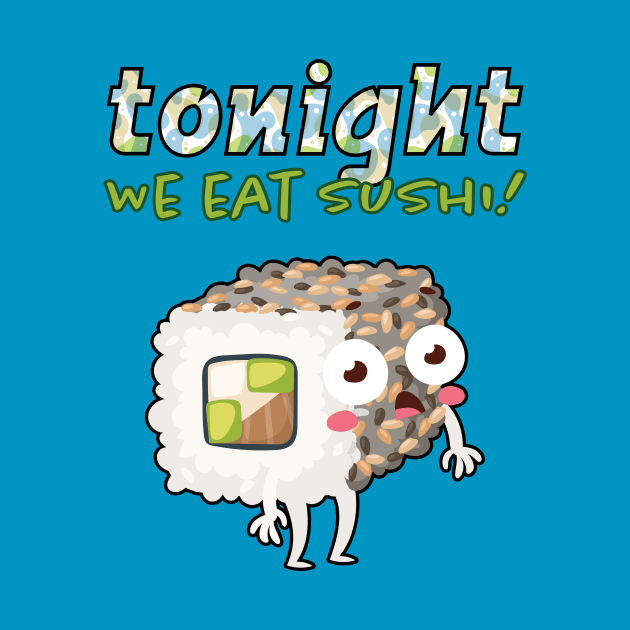 Tonight We Eat Sushi! by loltshirts