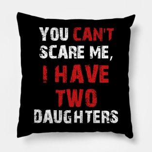 You Can't Scare Me, I Have Two Daughters Pillow