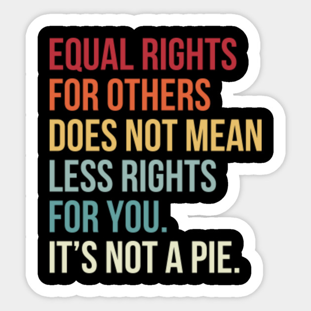 Equal Rights For Others Does Not Mean Less Rights for You - Equal Rights - Sticker