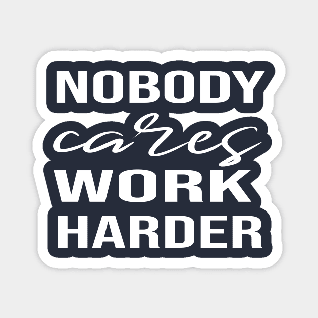 Nobody Cares Work Harder Magnet by bestanimyTshirts