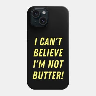 I can't believe I'm not butter! Phone Case