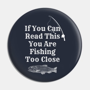 If You Can Read This You Are Fishing Too Close Pin