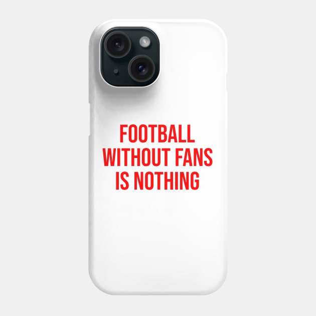 Football without Fans is Nothing Phone Case by ahmadzakiramadhan