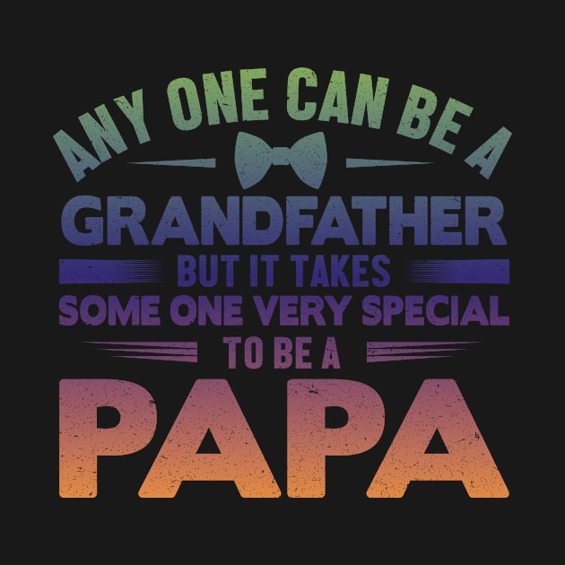 Any One Can Be A GrandFather But It Takes Some One Very Special To Be A Papa by EDSERVICES