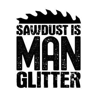 Sawdust is man glitter T-Shirt