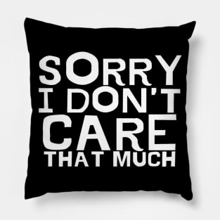 Sorry I Don't Care That Much Typographic text Man's Woman's Pillow