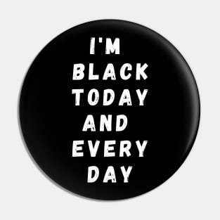 I'm Black Today And Every Day, Funny Gift For Balck People, Birthday Gift Idea Pin