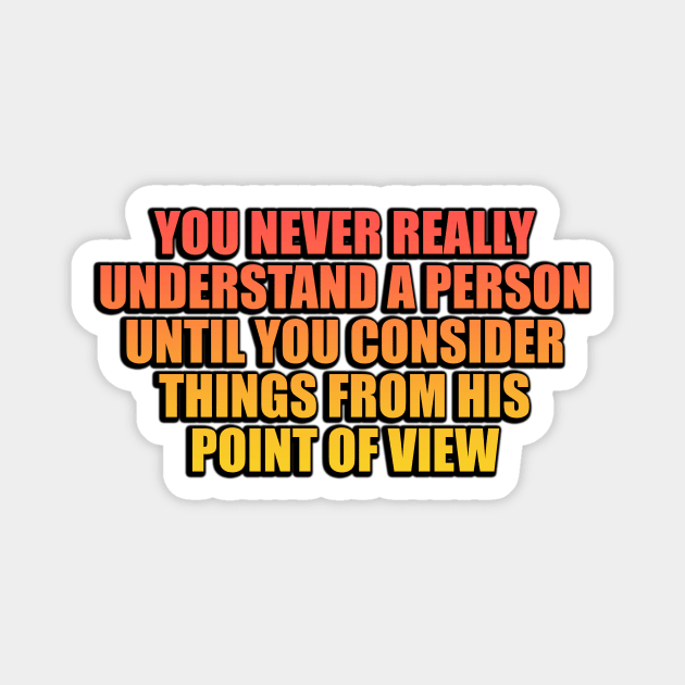 You never really understand a person until you consider things from his point of view Magnet by Geometric Designs