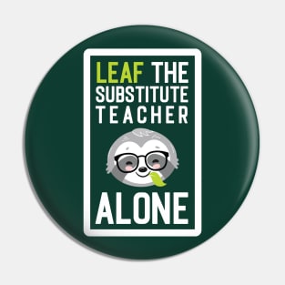 Funny Substitute Teacher Pun - Leaf me Alone - Gifts for Substitute Teachers Pin