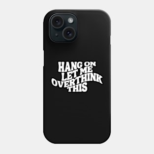 Hang On Let Me Overthink This - Overthinker Phone Case