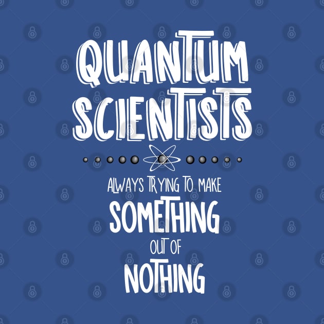 Quantum Scientists Something Out Of Nothing White Text by Barthol Graphics