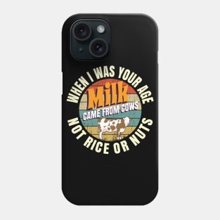 When I Was Your Age Milk Came From Cows Not Rice Or Nuts Phone Case