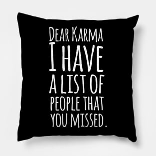 Dear Karma I Have A List Of People That You Missed - Funny Sarcasm Quotes Pillow