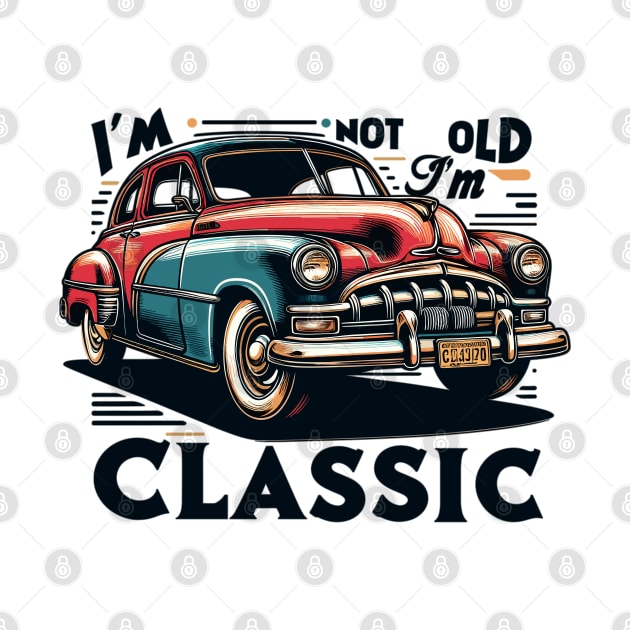 I'm Not Old I'm A Classic by Vehicles-Art