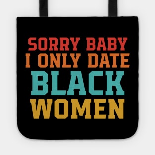 Sorry Baby I Only Date Black Women Tote