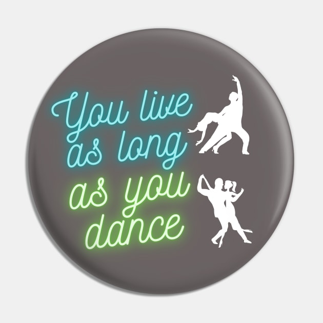 You live as long as you dance Pin by Wavey's