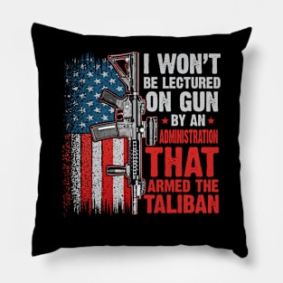 I Won't Be Lectured On Gun By An Asminstration That Armed The Taliban Pillow