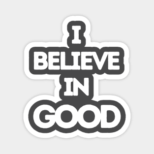 I Believe In Good Magnet