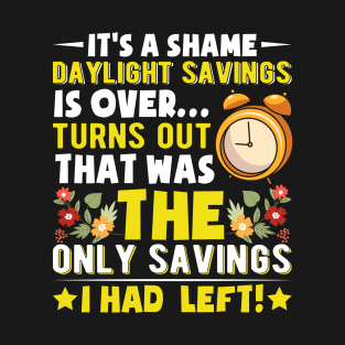 It's-A-Shame-Daylight-Savings-Is-Over...-Turns-Out-That-Was-The-Only-Savings-I-Had--Left T-Shirt