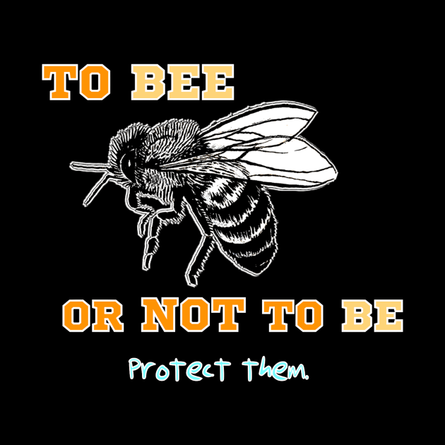 To Bee or Not to Be by Show OFF Your T-shirts!™