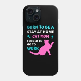 Born to be a Stay at Home Cat Mom Forced to Go to Work Phone Case