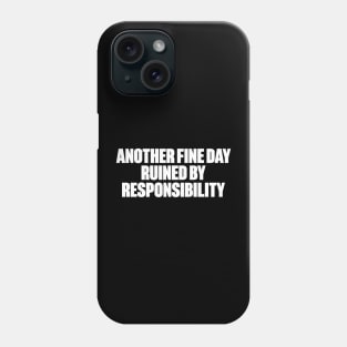 Another Fine Day Ruined By Responsibility Funny (White) Phone Case