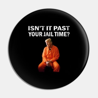 Isn't-it-past-your-jail-time Pin